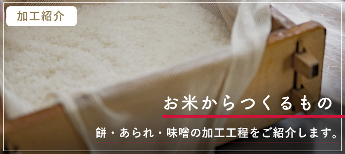 お米からつくるもの：餅・あられ・味噌の加工工程をご紹介します。
